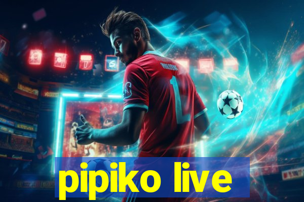 pipiko live